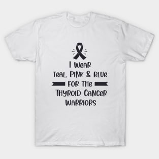 I Wear Teal Pink & Blue For The Thyroid Cancer Warriors T-Shirt